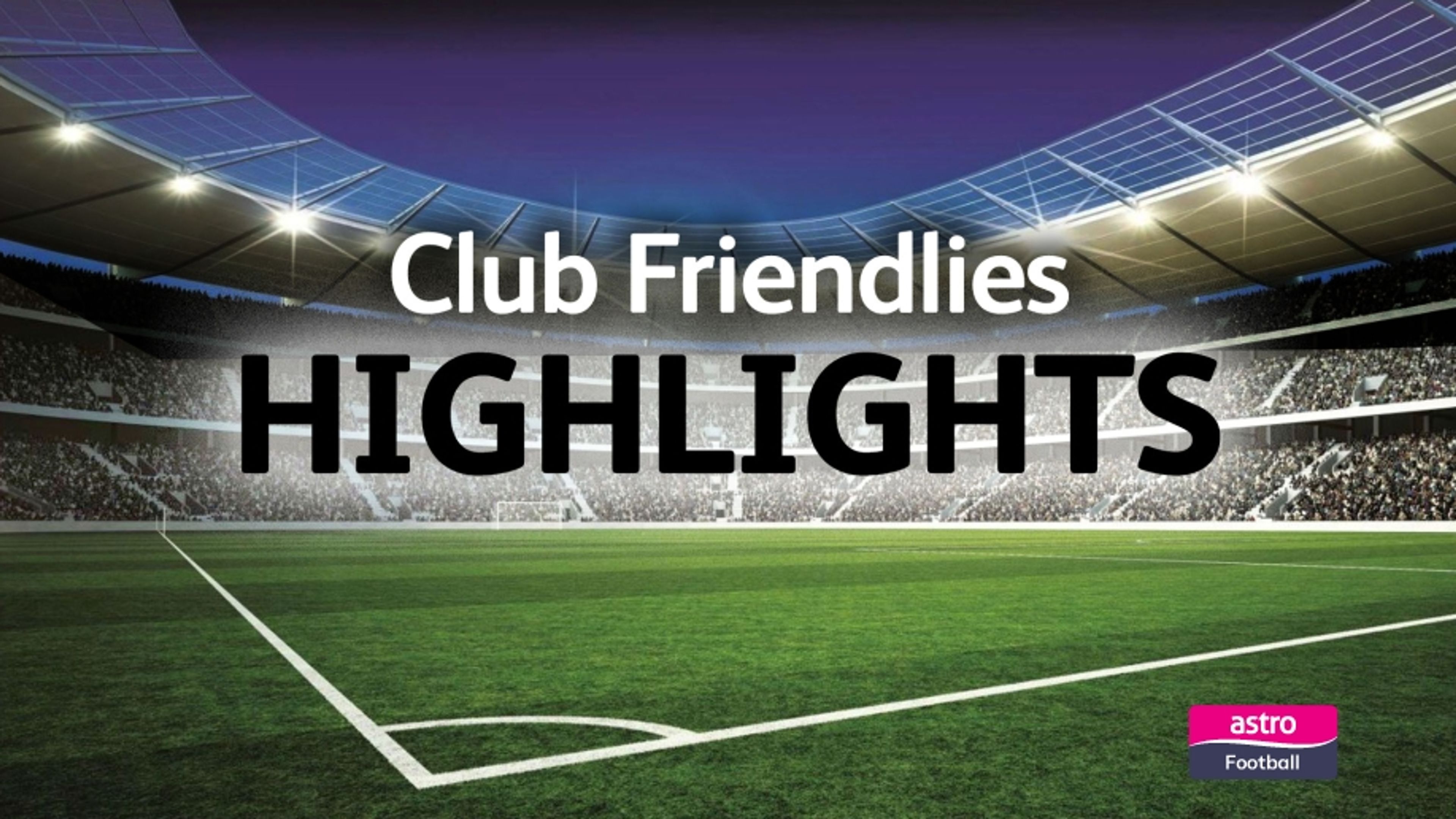 Club Friendlies: Highlights