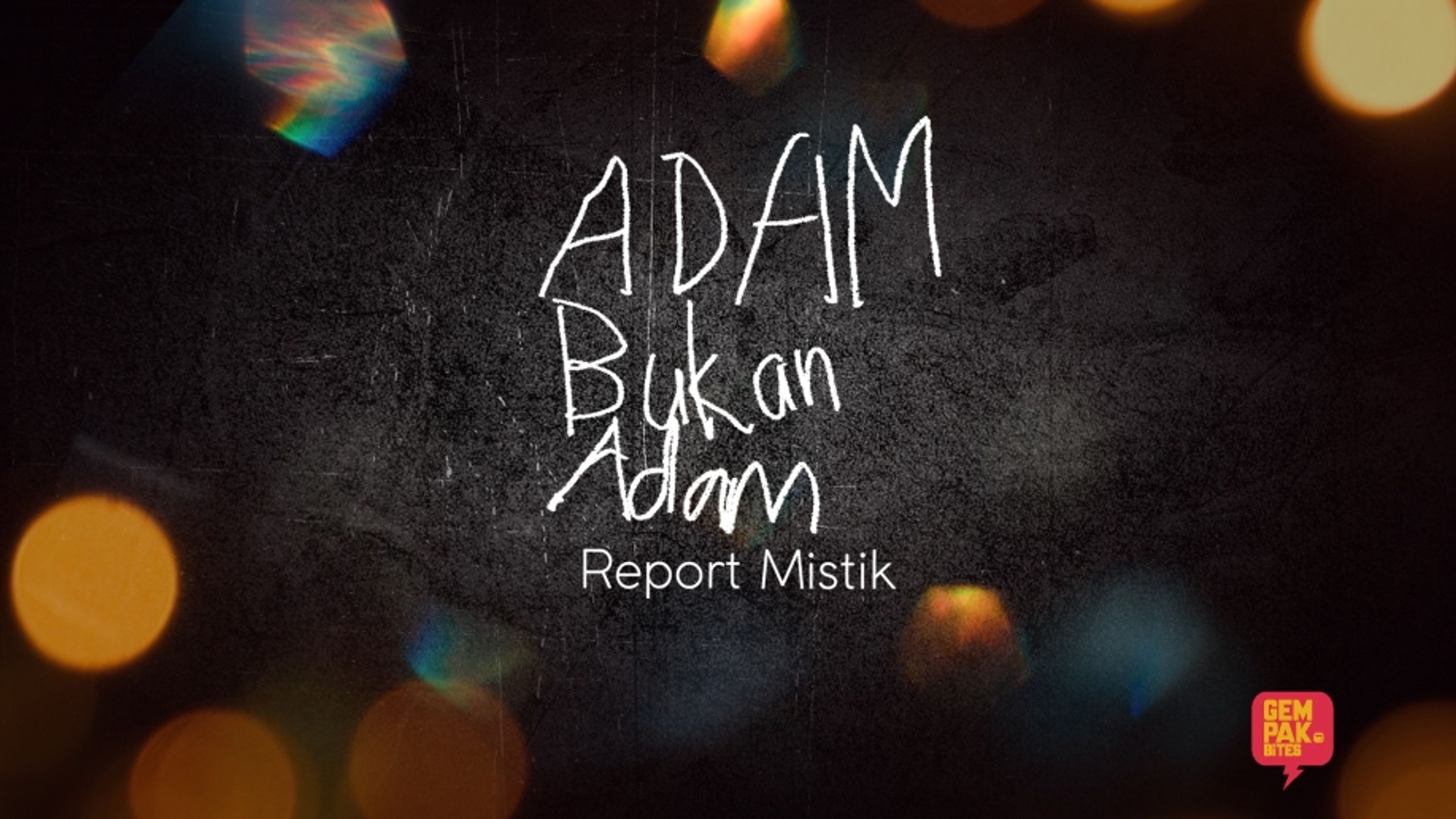 Adam Bukan Adam - Report Mistik